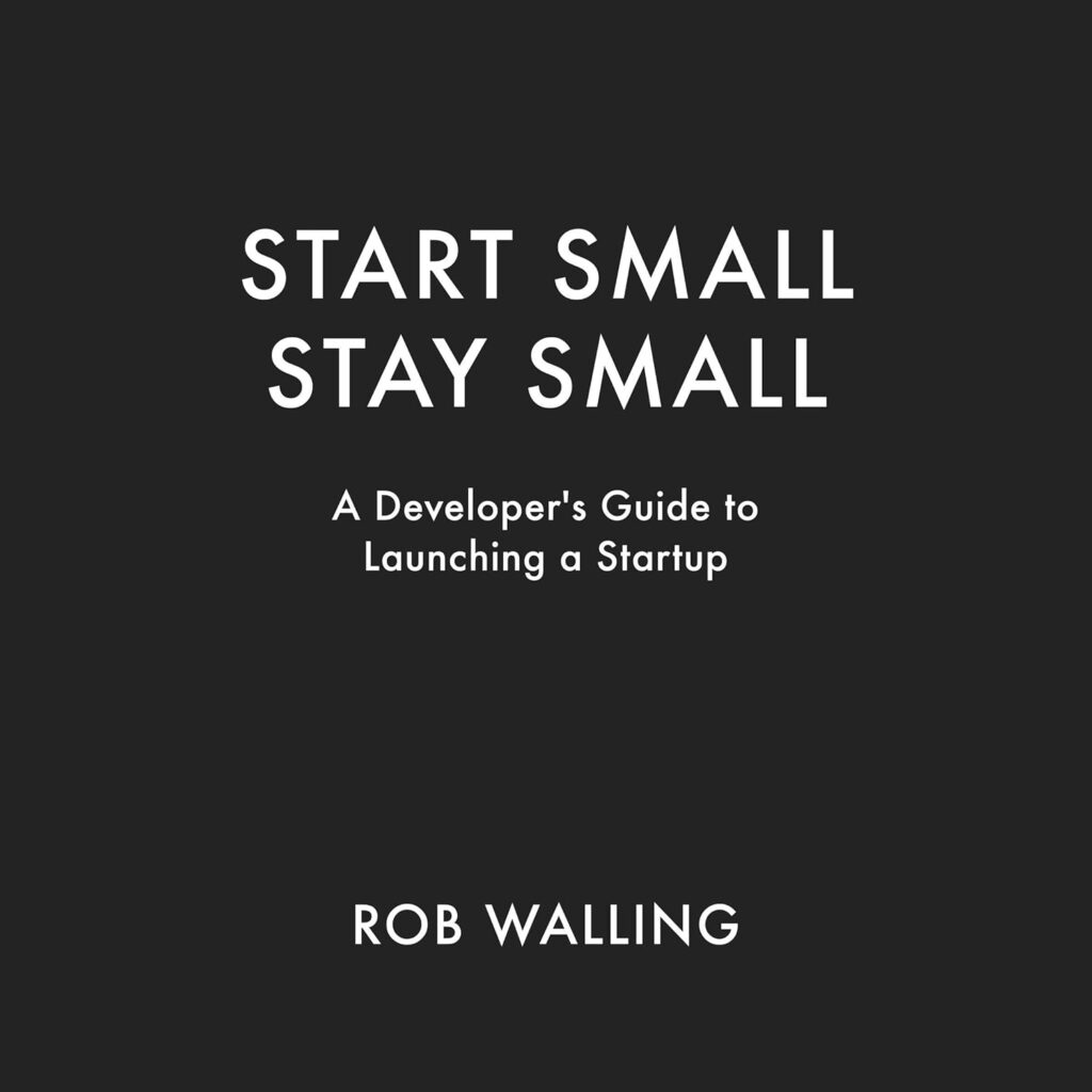 Start Small, Stay Small: A Developer’s Guide to Launching a Startup